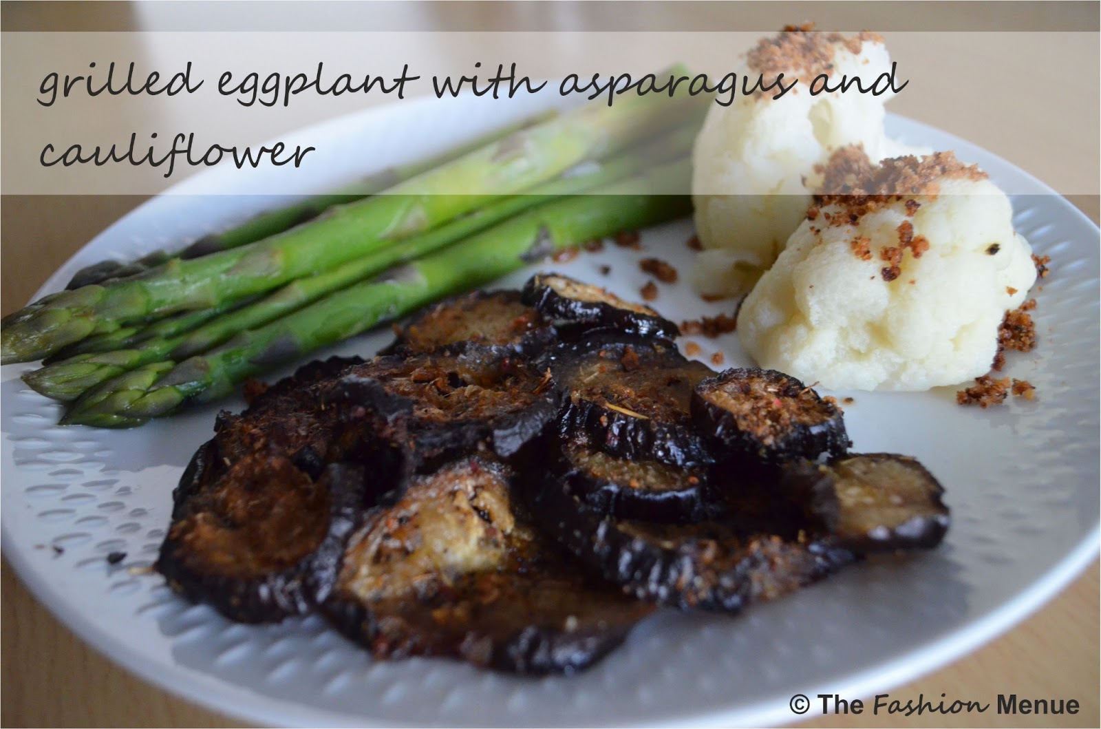 The Fashion Menue RECIPE grilled eggplant with asparagus and cauliflower