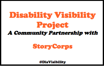 Disability Visibility Project, A community Partnership with StoryCorps @DisVisibility