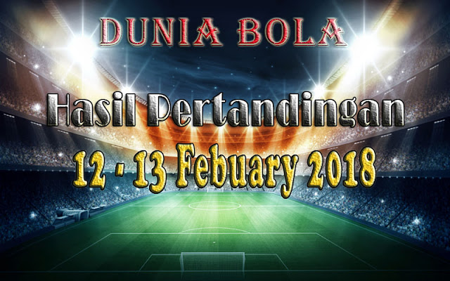 Hasil Pertandingan Sepak Bola Tanggal 12 - 13 February 2018 Hasil Pertandingan Sepak Bola Tanggal 12 - 13 February 2018