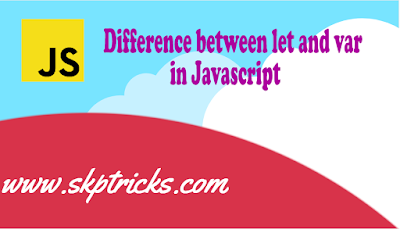 Difference between let and var in Javascript | SKPTRICKS