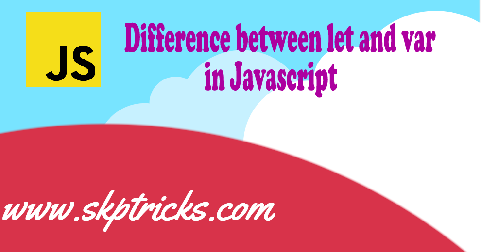 Difference between let and var in javascript skptricks