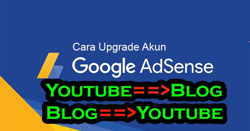 Cara Upgrade Akun AdSense 2019: Panduan Lengkap Menuju Pendapatan Maksimal