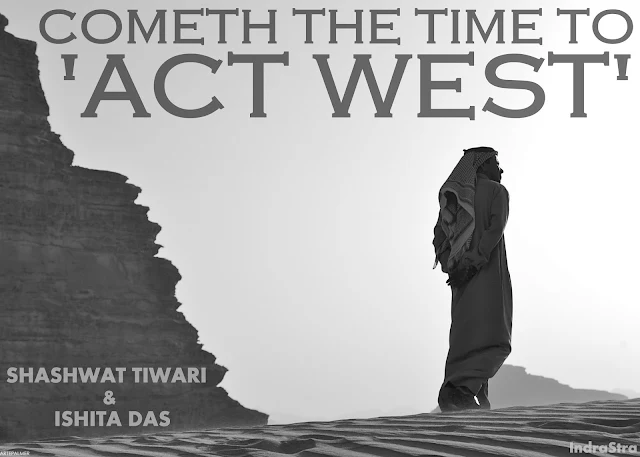 FEATURED | Cometh the Time to 'Act West' by Shashwat Tiwari and Ishita Das 