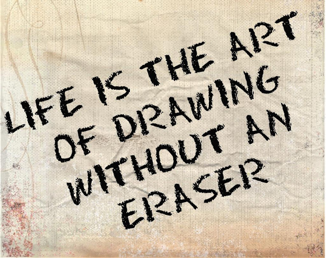 Life is the art of drawing without an eraser ..