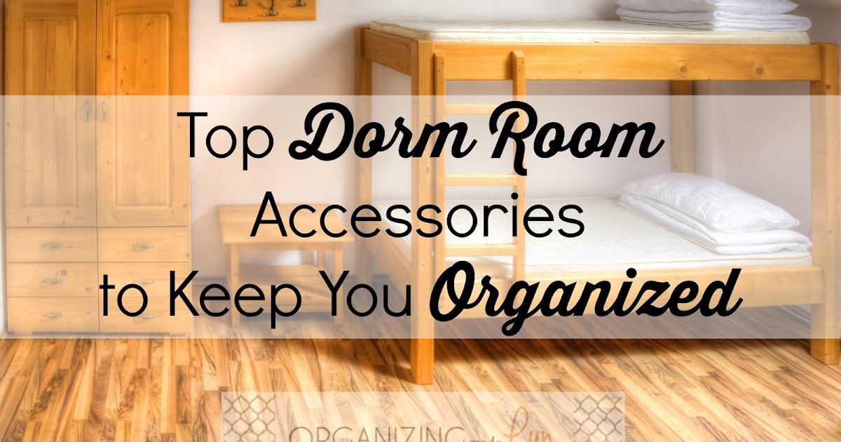 Top Dorm Room Accessories to Keep You Organized Organizing Made Fun
