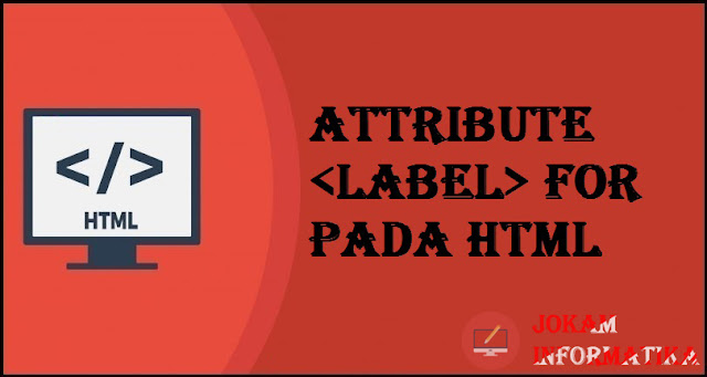 Tagging label For Attribute Pada Bahasa Pemrograman HTML - JOKAM INFORMATIKA Tagging label For Attribute Pada Bahasa Pemrograman HTML - JOKAM INFORMATIKA