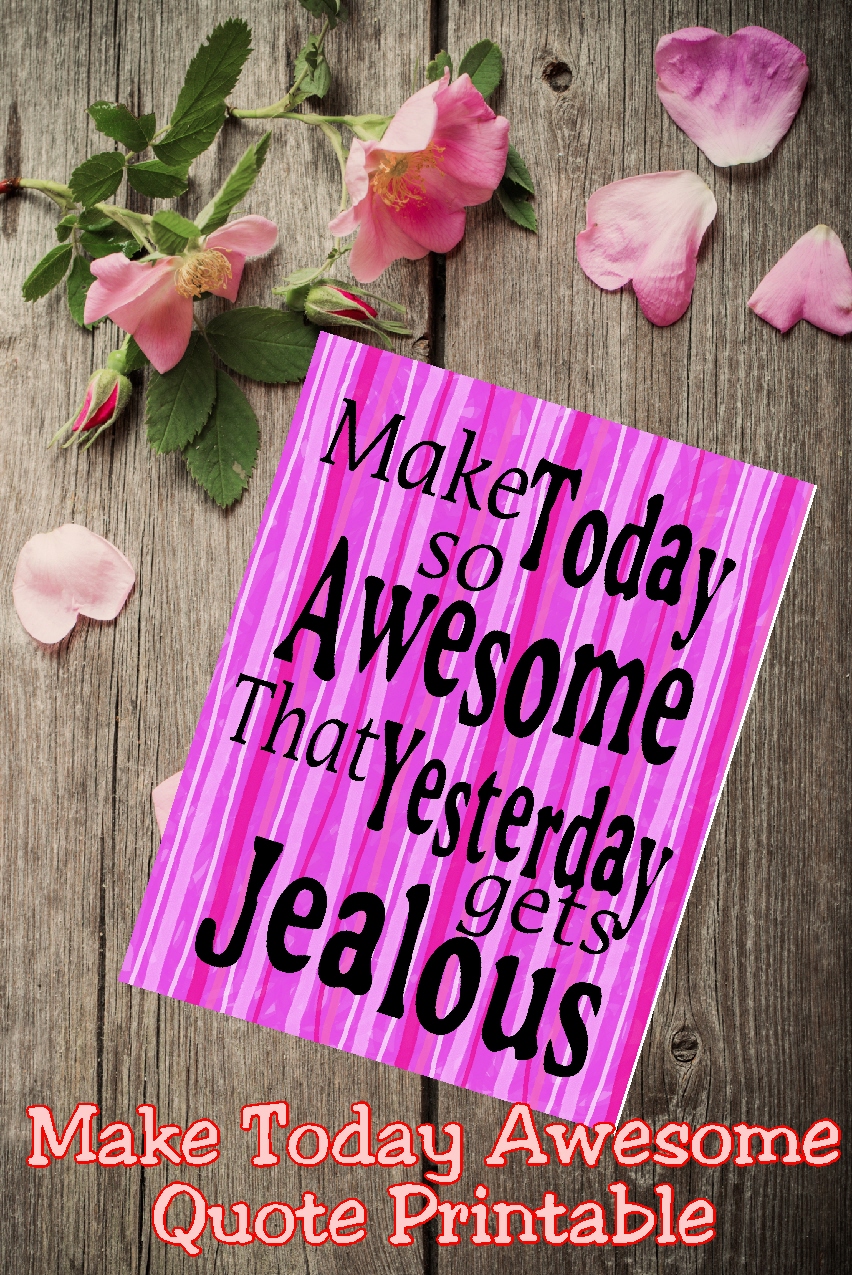 Make Today So Awesome That Yesterday Gets Jealous Make Today So Awesome That Yesterday Gets Jealous