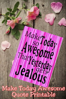 Make today so Awesome that yesterday gets Jealous!  This printable is perfect for a little motivation in the morning.  The JPG  or PDF picture file can be used as a screen saver, a printable quote, or as a get up and get moving quote.