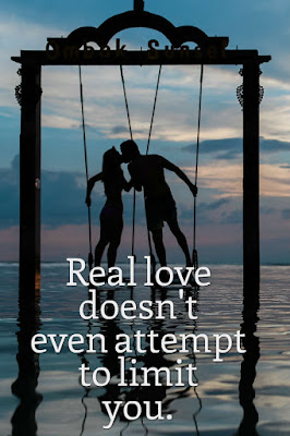 Love has no limits. Real love doesn't limit you.
