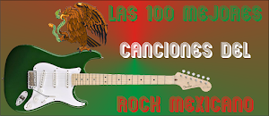 Visita mi blog LAS 100 MEJORES CANCIONES DEL ROCK MEXICANO
