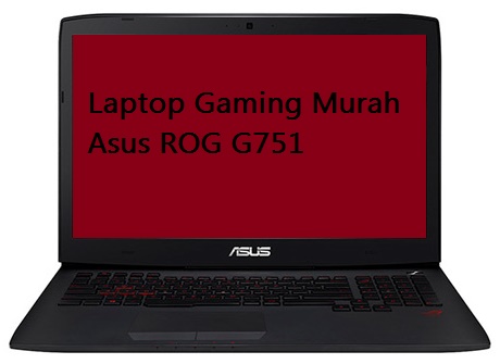 Laptop Gaming Murah Asus ROG G751 - Asus ROG G751 bukan laptop yang baik, t...