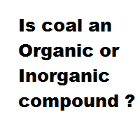 Is coal an Organic or Inorganic compound ? Is coal an Organic or Inorganic compound ?
