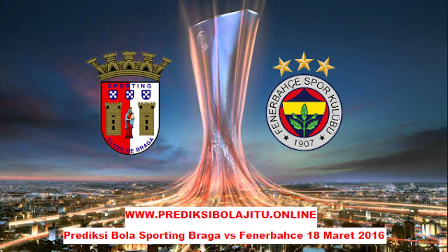 Prediksi Bola Sporting Braga vs Fenerbahce 18 Maret 2016