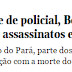Grande Belém registra 30 mortes com características de execução em 24h