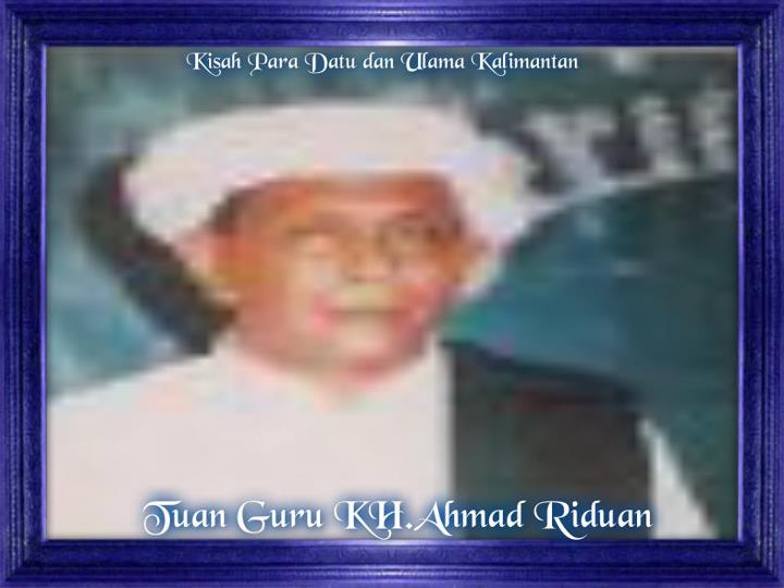 Al Mukarram Tuan Guru KH.Ahmad Riduan Lok Bangkal Amuntai