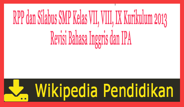 Download secara gratis di  RPP dan Silabus SMP Kelas VII, VIII, IX Kurikulum 2013 Revisi Bahasa Inggris dan IPA