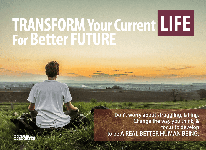 TRANSFORM Your Current Life For Better FUTURE: Create a Better Future for Yourself - Don't worry about struggling, failing, fighting against obstacles. These quick tips will help you to change the way you think, the way to act & develop and will further assist you to boost your strategies to transform your life that will encourage you to be a real better human being and a well-known person in your society. Initially, it looks like a hard task, but proper training and dedication surely transform your life today for brighter future.