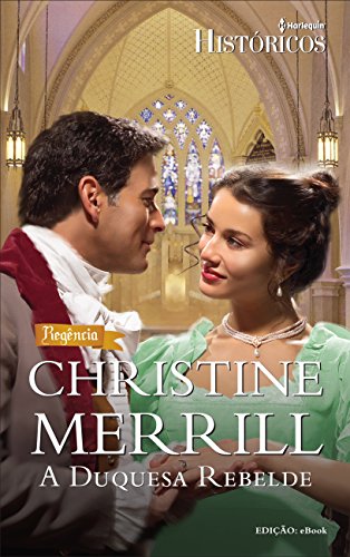A Duquesa Rebelde - Harlequin Históricos - Christine Merril