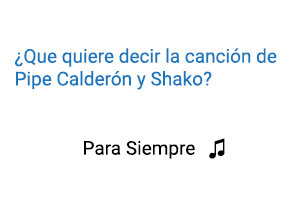 Pipe Calderón Shako Para Siempre Significado de la Canción.