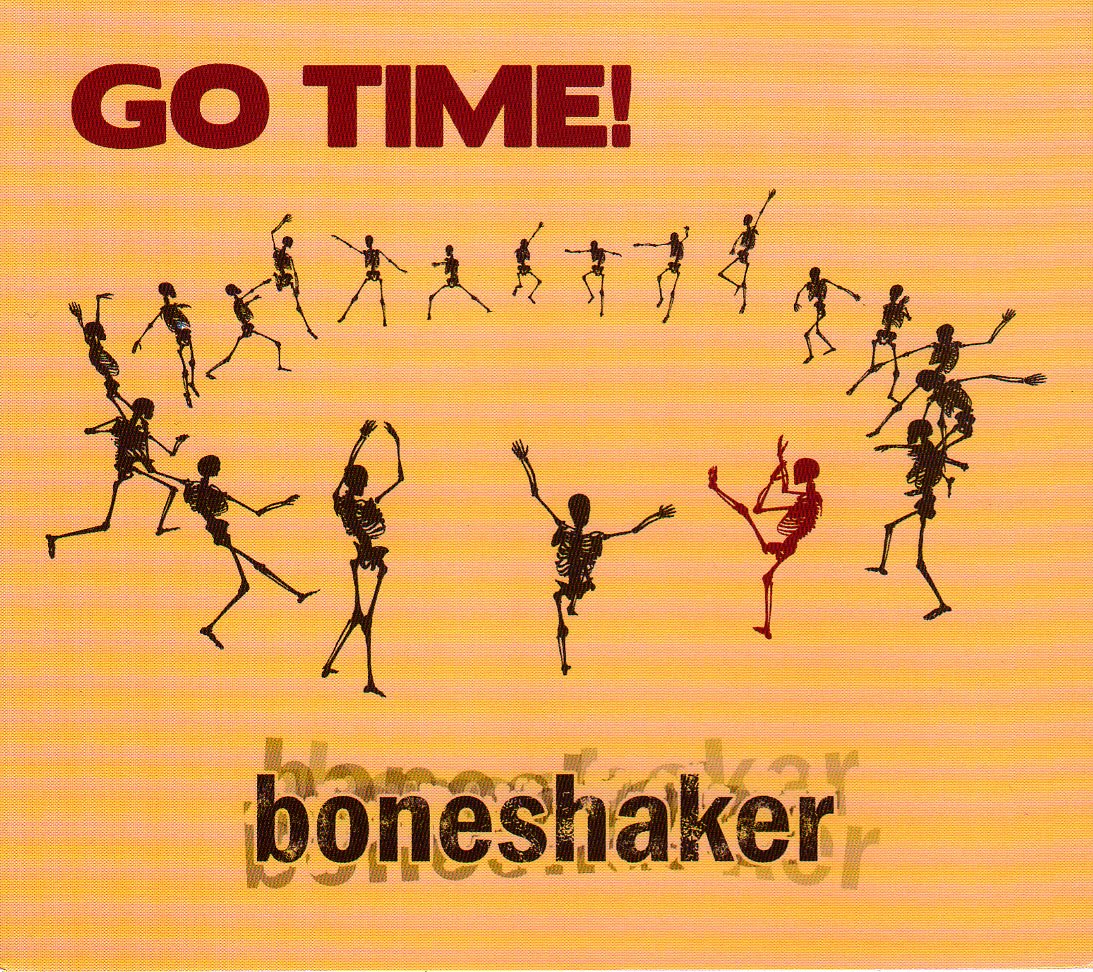 Happen your go. Time goes. Boneshakers. Time to go.