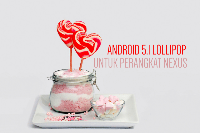 Download Android 5.1 Lollipop Factory Image untuk Perangkat Nexus