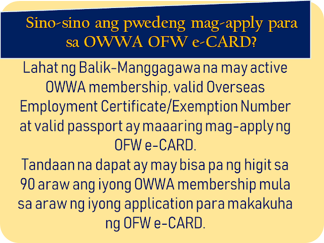 The overseas Filipino workers (OFW) has long been waiting for the iDOLE card which was promised by the Department of Labor and  Employment (DOLE). It is said to replace the hassle and lengthy queues in applying for overseas employment certificate (OEC) and make the lives of the OFWs easier. With the release of the iDOLE being canceled due to lapses in implementation, the Overseas Workers Welfare Administration (OWWA) is now releasing a new ID for OFWs which is called the OWWA OFW e-Card. What is it and how to get it? In this article, we provided you with some vital information about the card as well as how and where the OFWs can get it.     Ads     Sponsored Links    What is OWWA OFW e-CARD?   OWWA OFW e-Card is proof of being an active OWWA member and aims to hasten access to OWWA programs and services. It is also recognized as a government-issued ID that can be used or presented in any transactions with Philippine Overseas Labor Office (POLO) or consulates and embassies abroad should an OFW need to avail assistance.    Who can apply for the OWWA OFW e-CARD?   All "balik-manggagawa" with an active OWWA membership, valid Overseas Employment Certificate / Exemption Number and valid passport may apply for OFW e-CARD. Note that your OWWA membership must be valid for more than 90 days from the day of your application to get an OFW e-CARD.   Can the newly deployed OFWs apply?   Currently, the OWWA OFW e-CARD is in Phase 1 only so Balik-Manggagagawa will first be given the first. The next month will also launch Phase 2 of the OFW E-Card where other active OWWA members who are not included in Phase 1 may also apply for the OWWA OFW e-Card.   Who are the Balik-Manggagawa?   According to the POEA Rules and Regulations, Balik-Manggagawa is an OFW who completes or currently completes the employment contract and:   a. Returning to the same employer/employer in the former workplace   b. Returns to the same employer/employer in the new workplace.   New hires, direct hires, and the Government Placement Branch (GBP) -hired workers are NOT among the Balik-Mangagagawa.   What are the benefits available to OWWA using the OWWA OFW e-CARD?  OWWA OFW e-CARD has various benefits for active OWWA members, as follows: Faster avails of OWWA programs and services It will serve as the exit clearance of the country Gaining Digital OWWA OFW e-CARD to OWWA Mobile App that can be used as well as OWWA OFW e-CARD Obtaining a permanent OWWA / OFW membership number Recognized government-issued Identification Card     How do I know the status of my OWWA Membership?   To find out about OWWA Membership status, you can Download the OWWA Mobile App on a smartphone. It's free on Google Play and App Store. You can also go to POLO-OWWA if you are working in a country or in an OWWA Regional Welfare Office at a place where you are in the Philippines.   If my OWWA Membership expired, where can I renew?   If an OWWA membership expires but there is still an active contract, you can renew the following procedures:   Online  - Visit and OWWA website www.owwa.gov.ph and just request the message at the top of the Online Application Form for OWWA OFW e-CARD  - You can also renew through the OWWA Mobile App   In Abroad  - Go to the POLO-OWWA office in your country In the Philippines  - Go to OWWA Regional Welfare Offices and OWWA satellite offices located at POEA Ortigas, NAIA Terminal 1, 2, and 3, Trinoma, and the Duty-Free Fiesta Mall.    Fill out the application form and select OWWA regional office on where you want to claim your OWWA OFW e-card  Click the submit button after completing the form.  Add your e-mail address or your Facebook profile name to monitor your card status and by visiting this link to check for the delivery status (card status tracker)  Get the OWWA e-card on your chosen OWWA regional welfare office.   How do I get my OWWA OFW e-CARD?   Please make an online application form and select OWWA Regional Welfare Offices where you want to pick up the OWWA OFW e-CARD.   If I am still abroad, can I apply for an OWWA OFW e-CARD?   Yes. Back-Workers who are still abroad may apply for OWWA OFW e-CARD online at www.owwa.gov.ph. For the time being, the pick-up location for OFW e-CARO is limited to OWWA Regional Welfare Offices in the Philippines. The OFW can take his OWWA OFW e-CARD to the country. Please note that an OWWA membership of an OFW must not be less than 90 days from the date of application to obtain an OWWA OFW e-CARD.   Can I get the OWWA OFW e-CARD even though I'm still abroad?   Possible. The OWWA Authorization Letter only provides the authoritative relative with a copy of the OFW's Passport Identification Page and filed it with the selected OWWA Regional Welfare Office.   What if I lost my OWWA OFW e-CARD?   OWWA OFW e-CARD is only free of charge. Contact the nearest OWWA Regional Welfare Office for information on how to obtain a new OWWA OFW e-CARD.overseas Filipino workers, OFW, iDOLE, Department of Labor and  Employment,  DOLE, overseas employment certificate, Overseas Workers Welfare Administration,OWWA OFW e-Card