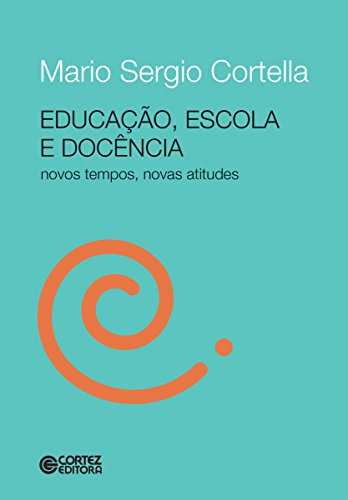 Educação, escola e docência Novos tempos, novas atitudes - Mario Sergio Cortella
