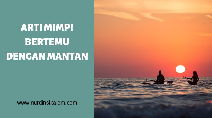 Mimpi Bertemu Mantan Ternyata Ini Makna Dan Artinya Blog Nurdin Sikalem