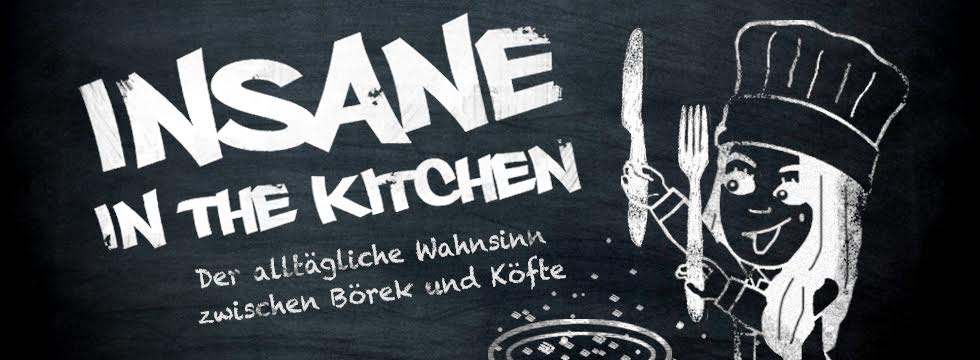 Insane in the Kitchen - der alltägliche Wahnsinn zwischen Börek und Köfte