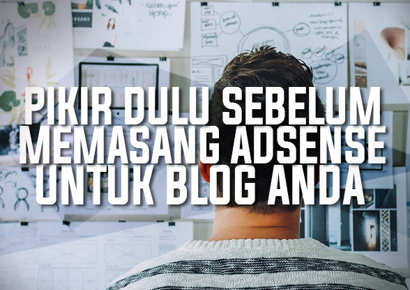 Pikir-Pikir Dulu Sebelum Memasang Adsense Untuk Blog Anda Pikir-Pikir Dulu Sebelum Memasang Adsense Untuk Blog Anda