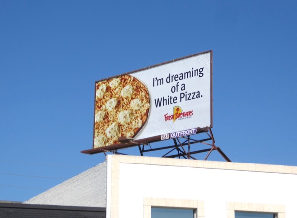Fresh Brothers I'm dreaming of a White Pizza billboard West L.A. White Pizza Fresh Brothers billboard