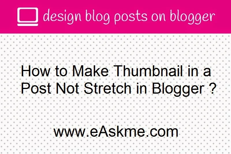 How to Make Thumbnail in a Post Not Stretch in Blogger : eAskme