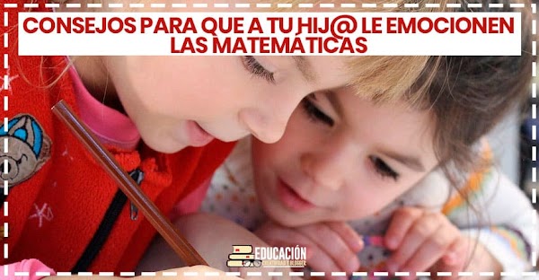 Consejos para que a tu hijo(a) le emocionen las matemáticas Consejos para que a tu hijo(a) le emocionen las matemáticas