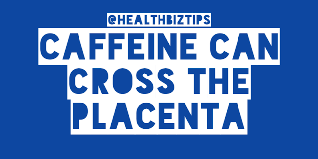 Caffeine can cross the placenta.