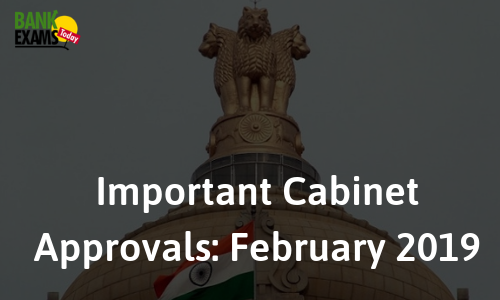 Important Cabinet Approvals: February 2019 