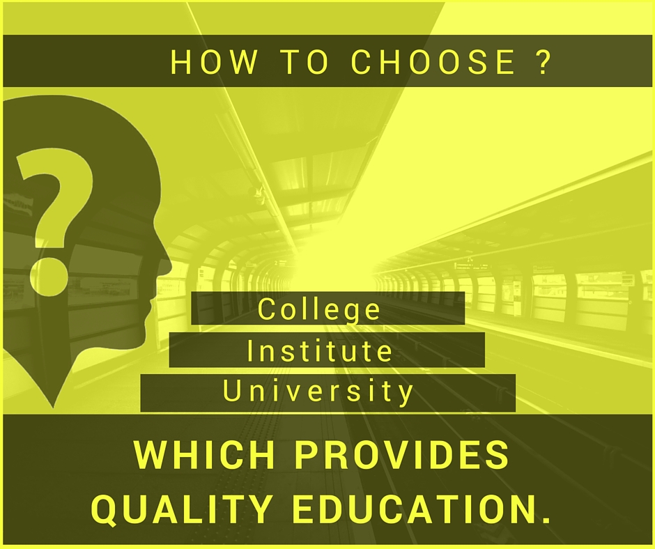 How to choose Institute or College or University which provides Quality Education.