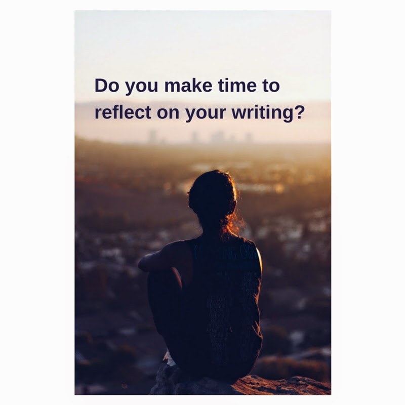 Make time to reflect on your writing and writing process. 