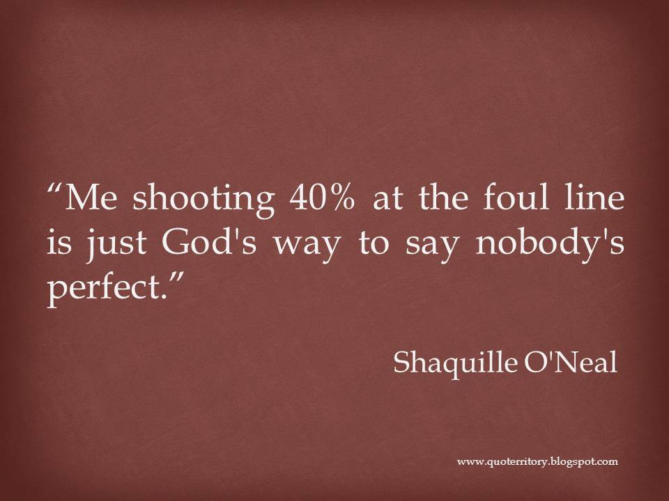 quoterritory Shaquille O'Neal Me shooting 40 at the foul line is