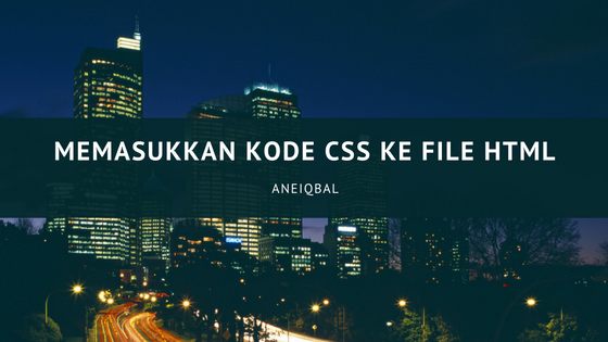 Cara Memasukkan Kode CSS ke dalam File HTML Cara Memasukkan Kode CSS ke dalam File HTML