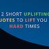 12 Short Uplifting Quotes To Lift You In Hard Times