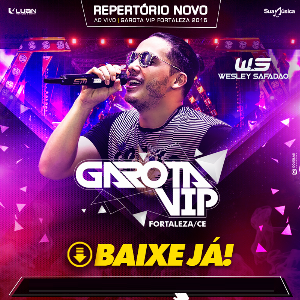 Baixar CD Garota Vip Fortaleza – Wesley Safadão Baixar Música Garota Vip Fortaleza – Wesley Safadão