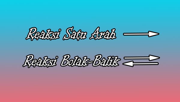 Pengertian dan Contoh Reaksi Satu Arah dan Reaksi Bolak Balik suatu zat yang direaksikan akan habis berekasi jika perbandingan mol zat itu sama dengan Pengertian dan Contoh Reaksi Satu Arah dan Reaksi Bolak Balik