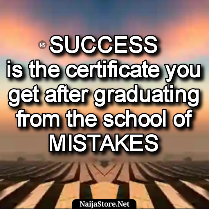 Proverbial Quotes: SUCCESS is the certificate you get after graduating from the school of MISTAKES - Motivation