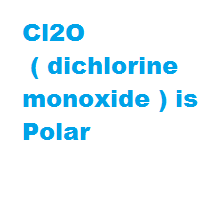 Cl2O ( dichlorine monoxide ) is Polar Cl2O ( dichlorine monoxide ) is Polar