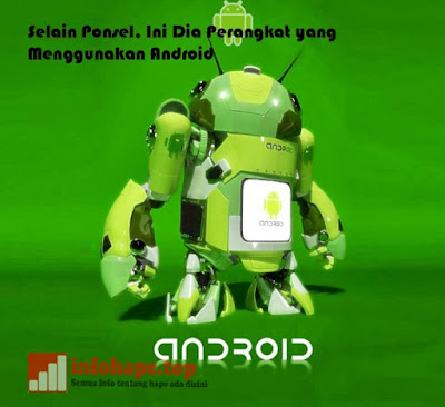 Selain Ponsel, Ini Dia Perangkat yang Menggunakan Android Selain Ponsel, Ini Dia Perangkat yang Menggunakan Android