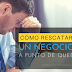 Cómo Rescatar un Negocio A Punto de La Quiebra