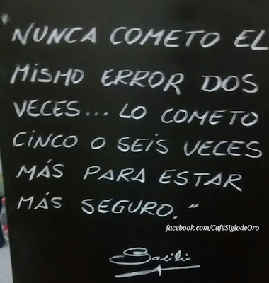 Nunca cometo el mismo error dos veces. Lo cometo cinco o seis veces más para estar más seguro. Nunca cometo el mismo error dos veces. Lo cometo cinco o seis veces más para estar más seguro.
