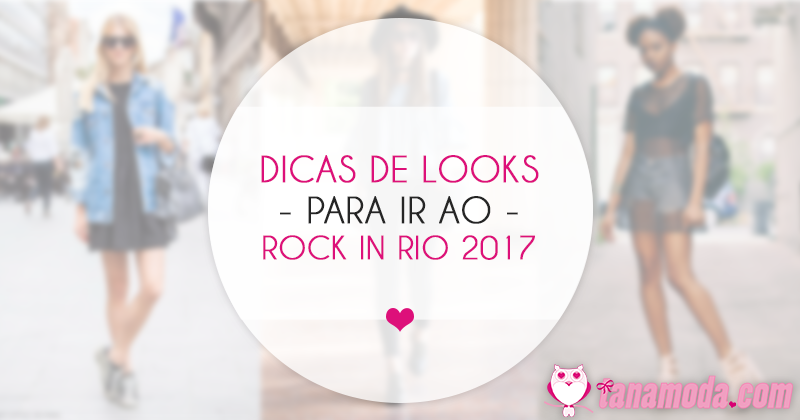 Dicas de Looks Para o Rock In Rio 2017 Dicas de Looks Para o Rock In Rio 2017