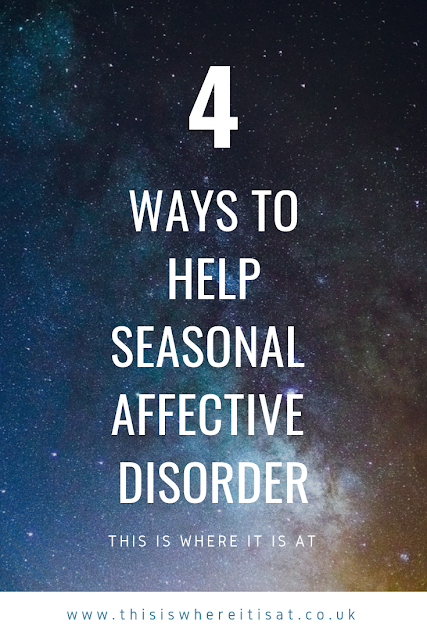 4 ways to help Seasonal Affective Disorder ~ THIS IS WHERE IT IS AT