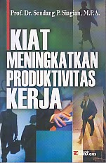 KIAT MENINGKATKAN PRODUKTIVITAS KERJA Pengarang : Prof. Dr. Sondang P. Siagaian, M.P.A Penerbit : Rineka Cipta